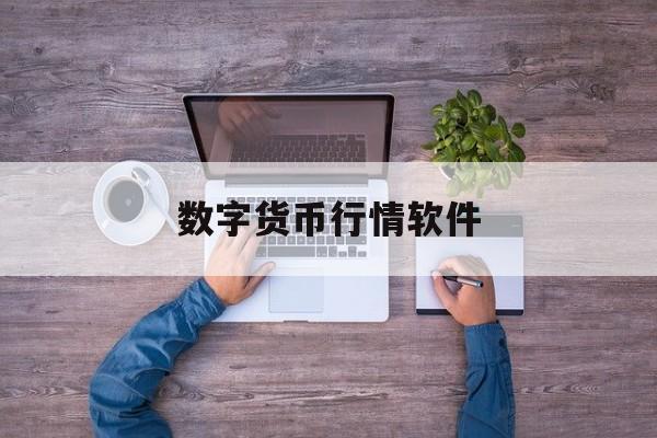 数字货币行情软件(数字货币行情软件哪个好用)